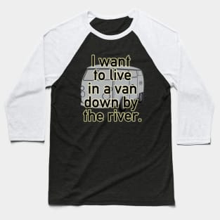 I Want to Live in a Van Down By the River Baseball T-Shirt